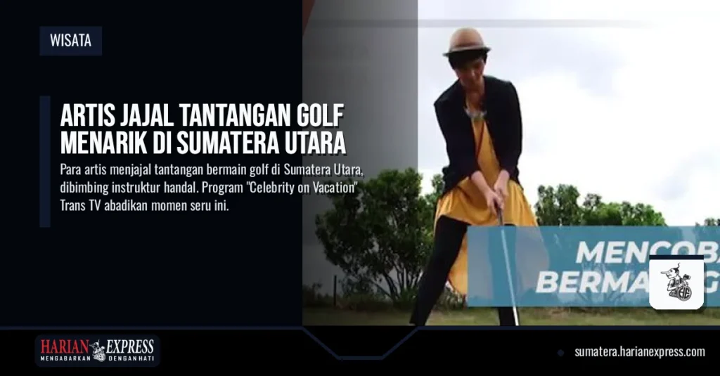 Artis Jajal Tantangan Golf Menarik di Sumatera Utara