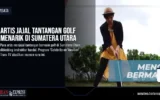 Artis Jajal Tantangan Golf Menarik di Sumatera Utara