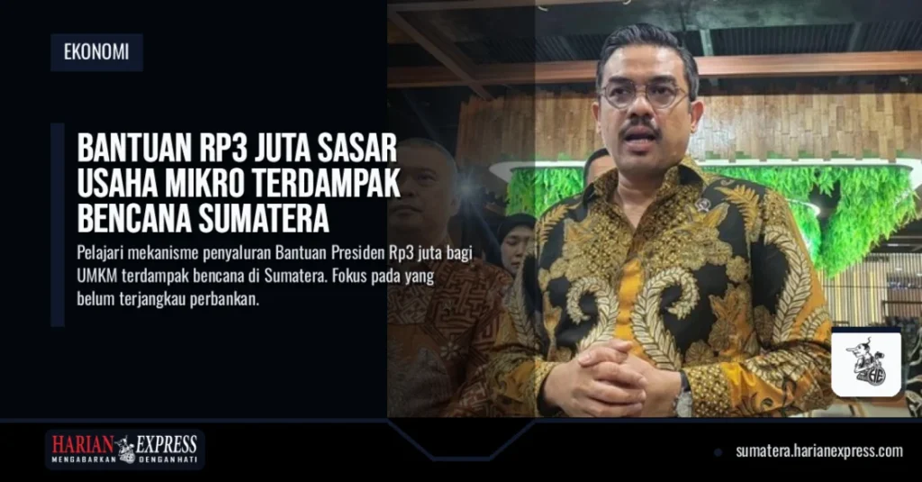 Bantuan Rp3 Juta Sasar Usaha Mikro Terdampak Bencana Sumatera