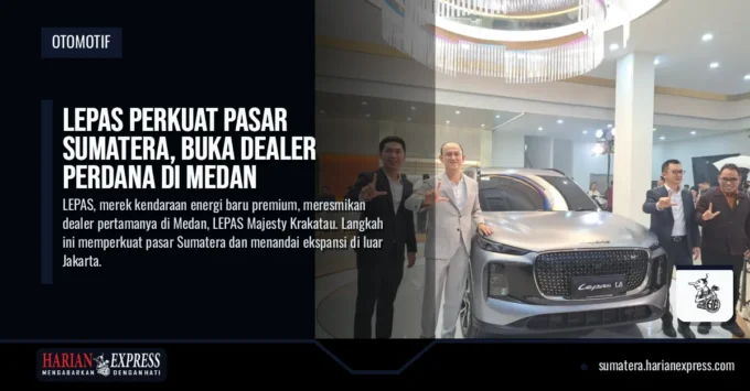 LEPAS Perkuat Pasar Sumatera, Buka Dealer Perdana di Medan