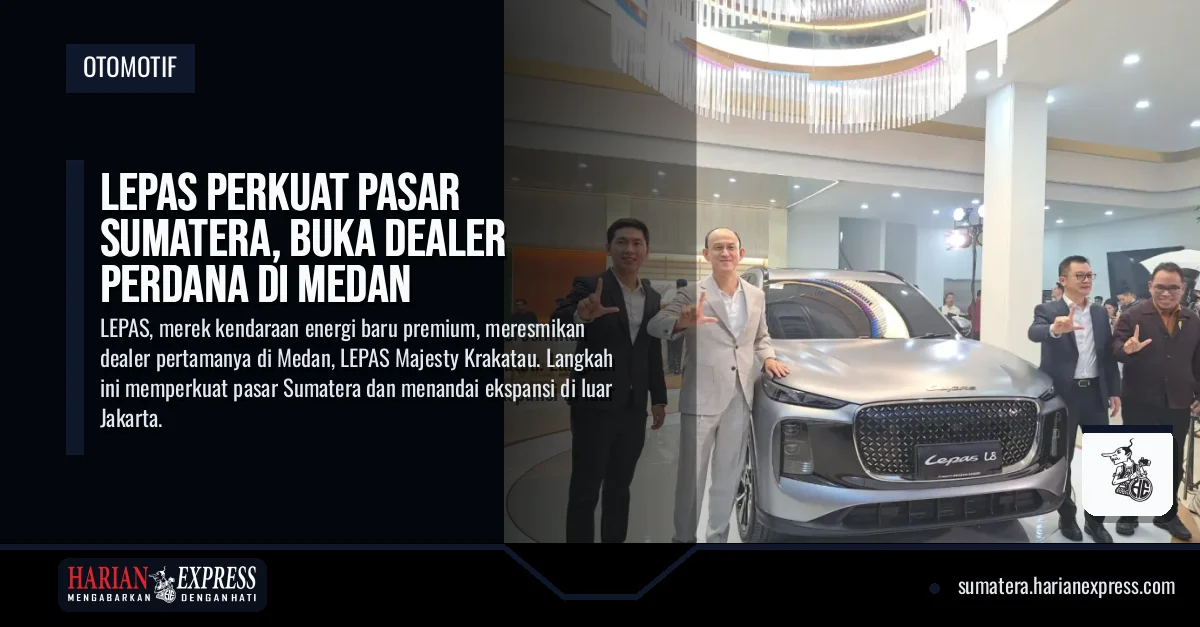 LEPAS Perkuat Pasar Sumatera, Buka Dealer Perdana di Medan
