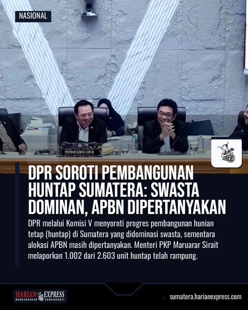 DPR Soroti Pembangunan Huntap Sumatera: Swasta Dominan, APBN Dipertanyakan